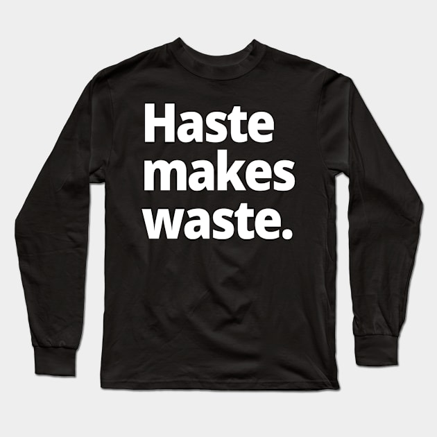 Haste makes waste. Long Sleeve T-Shirt by WittyChest